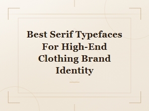 Best Serif Typefaces for Luxury Fashion and High-End Clothing Brand Identity