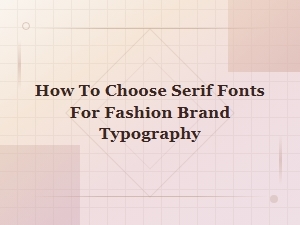 Choosing Elegant Serif Fonts for Fashion Brand Typography