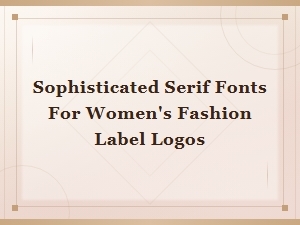 Elegant Serif Fonts for Women's Fashion Label Logos That Exude Sophistication