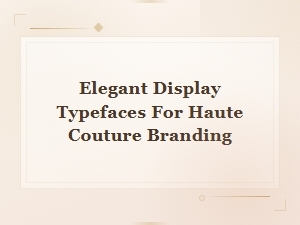 Elegant Display Typefaces for Haute Couture Branding and Luxury Fashion Design