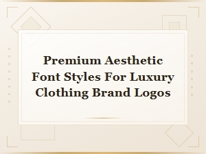 Premium Aesthetic Font Styles for Luxury Clothing Brand Logos