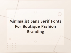 Minimalist Sans Serif Fonts for Boutique Fashion Branding