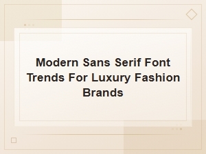 Modern Sans Serif Font Trends Shaping Luxury Fashion Brands in 2024